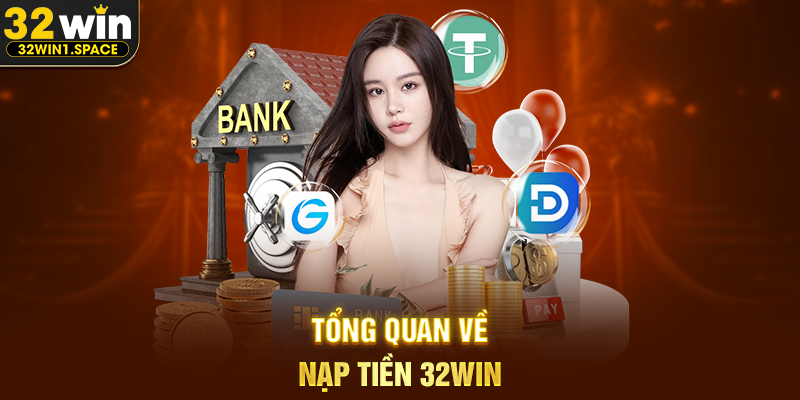 Tổng Quan Về Nạp Tiền 32WIN