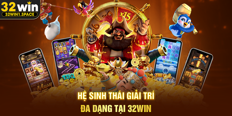 Hệ sinh thái giải trí đa dạng tại 32WIN