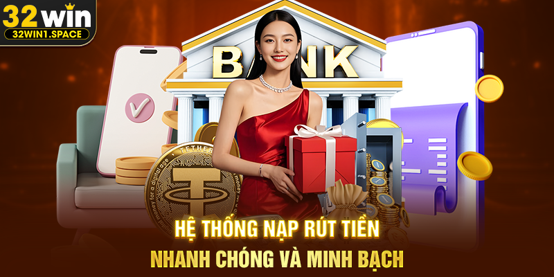 Hệ thống nạp rút tiền nhanh chóng và minh bạch